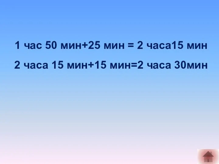 1 час 50 мин+25 мин = 2 часа15 мин 2 часа 15 мин+15 мин=2 часа 30мин