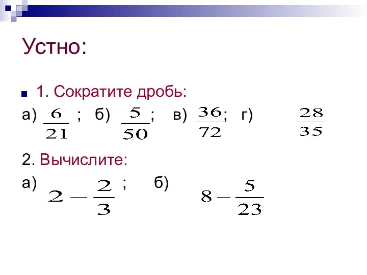 Устно: 1. Сократите дробь: а) ; б) ; в) ; г) 2. Вычислите: а) ; б)