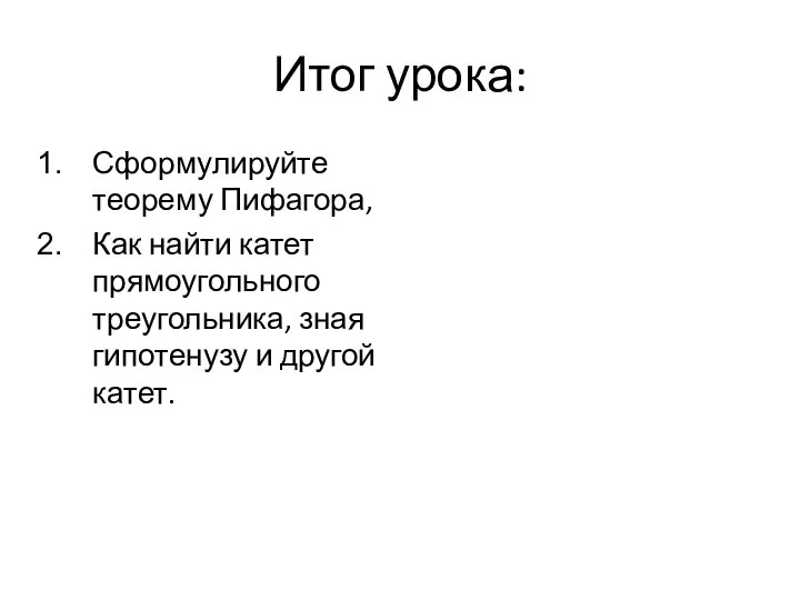 Итог урока: Сформулируйте теорему Пифагора, Как найти катет прямоугольного треугольника, зная гипотенузу и другой катет.