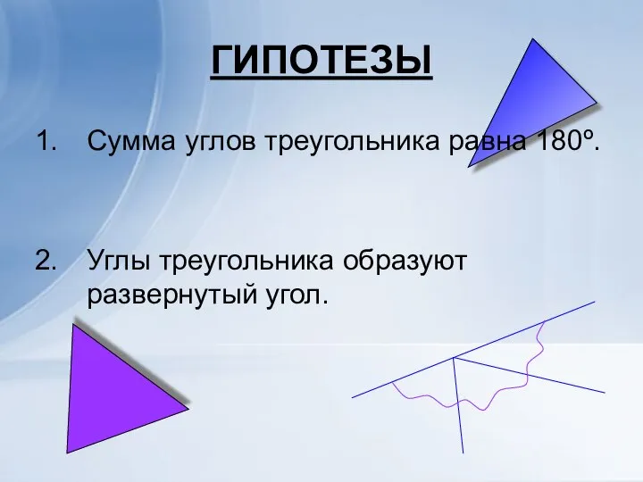 ГИПОТЕЗЫ Сумма углов треугольника равна 180º. Углы треугольника образуют развернутый угол.