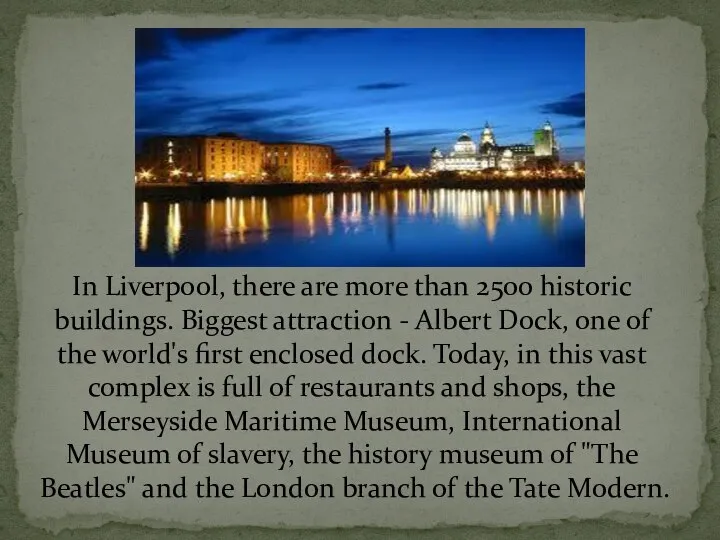 In Liverpool, there are more than 2500 historic buildings. Biggest attraction