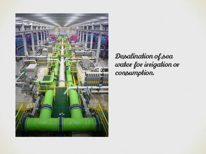Desalination of sea water for irrigation or consumption.