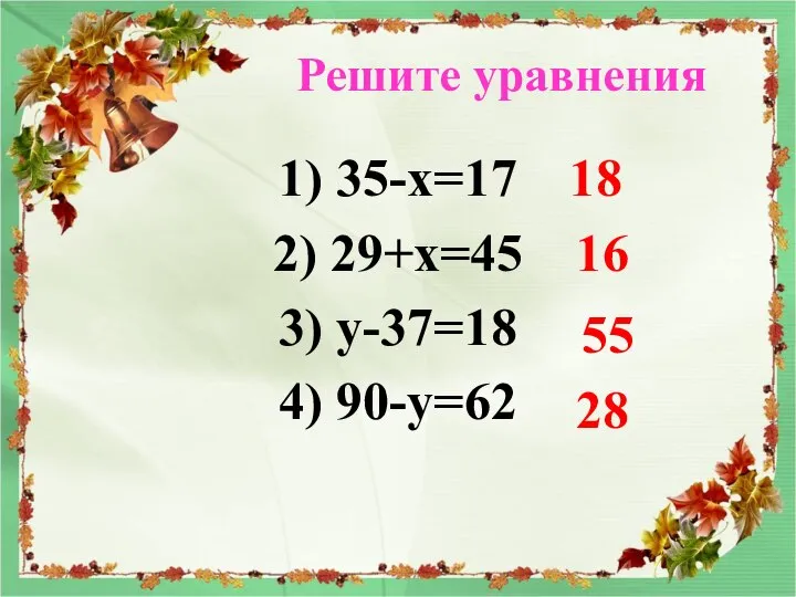 Решите уравнения 1) 35-х=17 2) 29+х=45 3) у-37=18 4) 90-у=62 18 16 55 28