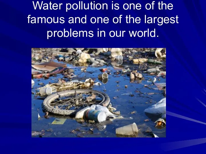 Water pollution is one of the famous and one of the largest problems in our world.