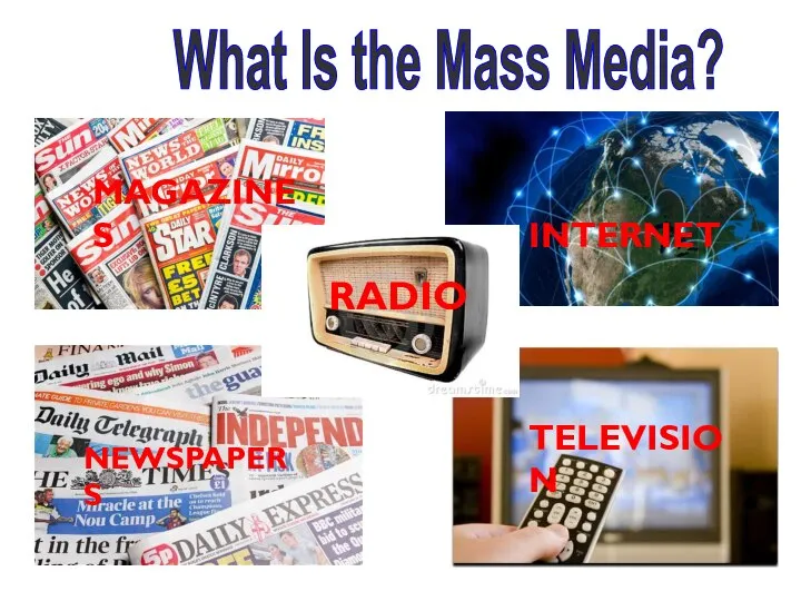 TELEVISION INTERNET MAGAZINES What Is the Mass Media? NEWSPAPERS RADIO