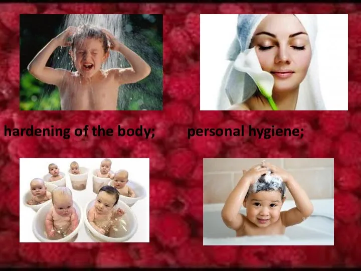 hardening of the body; personal hygiene;