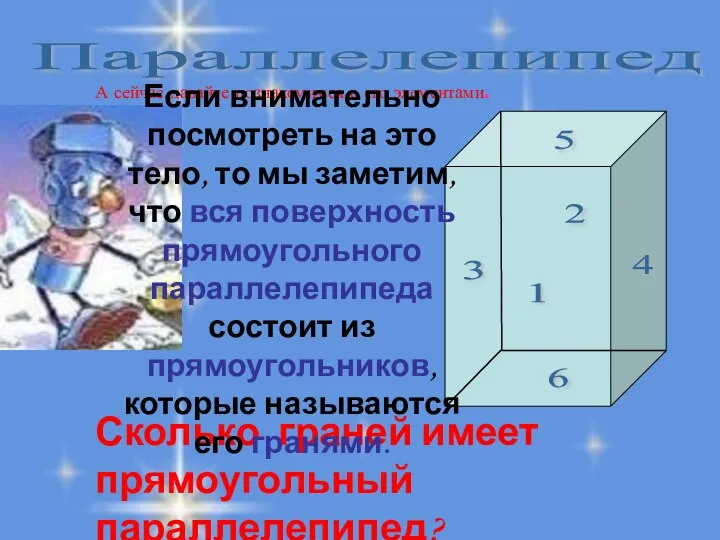 Параллелепипед А сейчас давайте познакомимся с его элементами. Сколько граней имеет