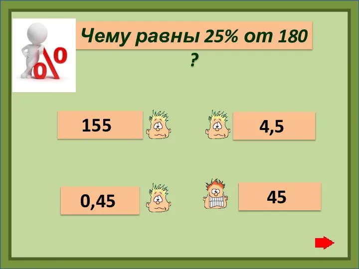 Чему равны 25% от 180 ? 4,5 0,45 155 45