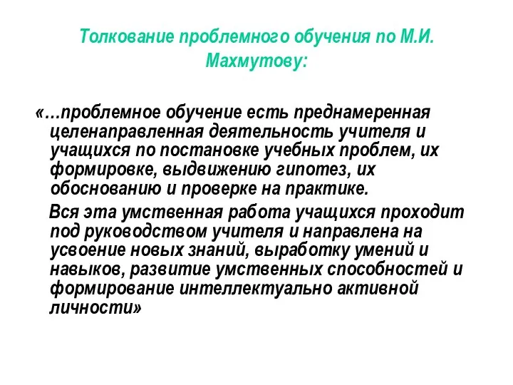 Толкование проблемного обучения по М.И.Махмутову: «…проблемное обучение есть преднамеренная целенаправленная деятельность