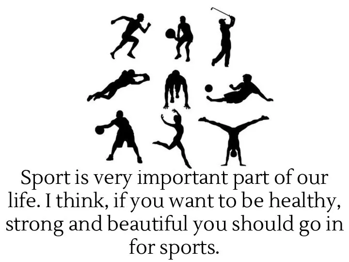 Sport is very important part of our life. I think, if