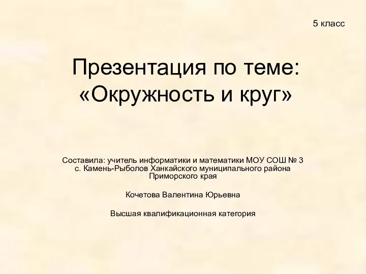 Презентация по теме: «Окружность и круг» Составила: учитель информатики и математики