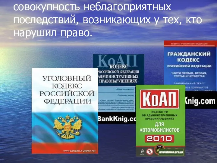 Юридическая ответственность – это совокупность неблагоприятных последствий, возникающих у тех, кто нарушил право.