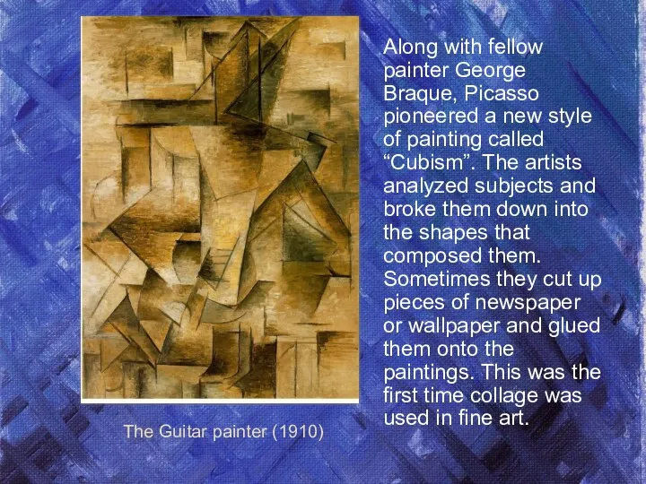 The Guitar painter (1910) Along with fellow painter George Braque, Picasso