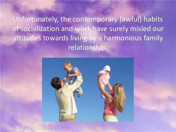 Unfortunately, the contemporary (awful) habits of socialization and work have surely