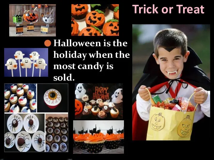 Trick or Treat Halloween is the holiday when the most candy is sold.