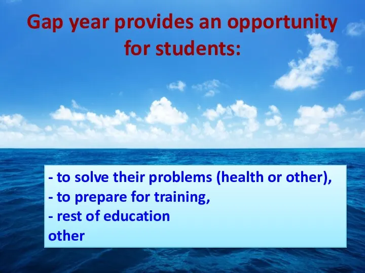 Gap year provides an opportunity for students: - to solve their