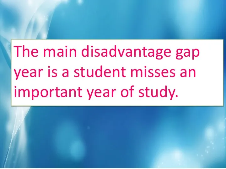 The main disadvantage gap year is a student misses an important year of study.