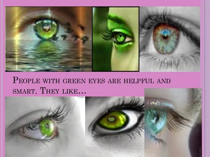 People with green eyes are helpful and smart. They like…