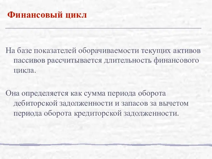 На базе показателей оборачиваемости текущих активов пассивов рассчитывается длительность финансового цикла.