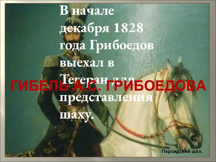 В начале декабря 1828 года Грибоедов выехал в Тегеран для представления