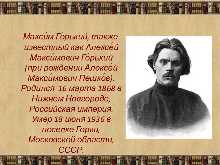 Макси́м Го́рький, также известный как Алексе́й Макси́мович Го́рький (при рождении Алексе́й