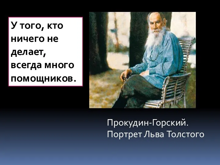 Прокудин-Горский. Портрет Льва Толстого У того, кто ничего не делает, всегда много помощников.