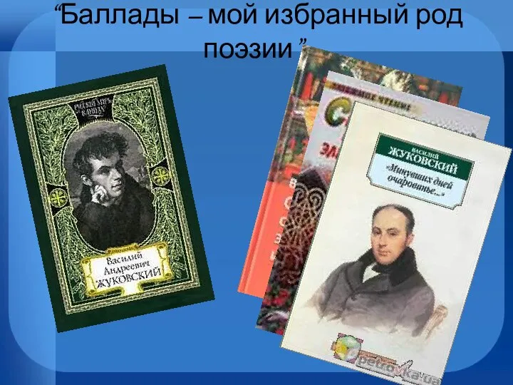 “Баллады – мой избранный род поэзии”.