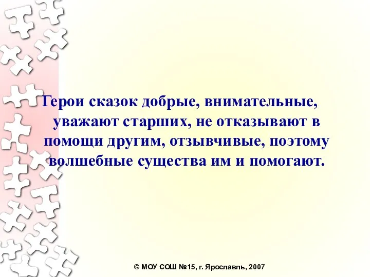 Герои сказок добрые, внимательные, уважают старших, не отказывают в помощи другим,