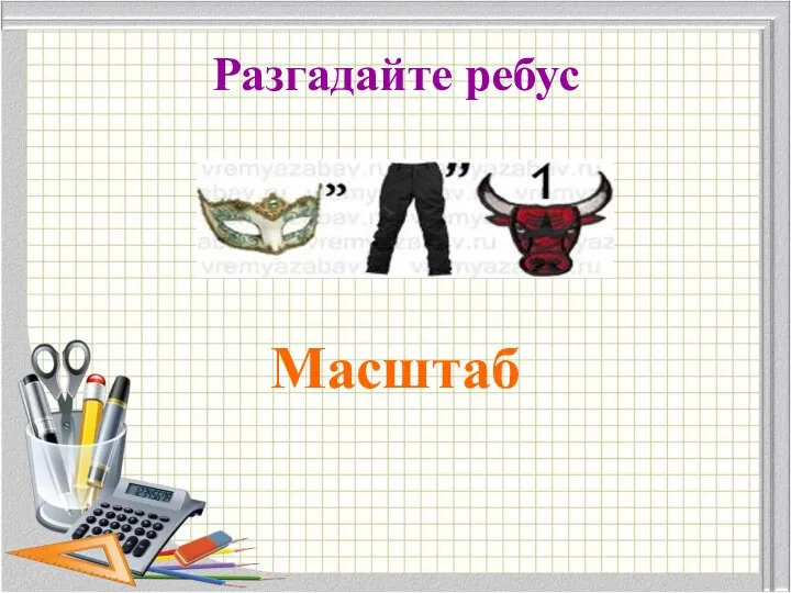 Разгадайте ребус Масштаб