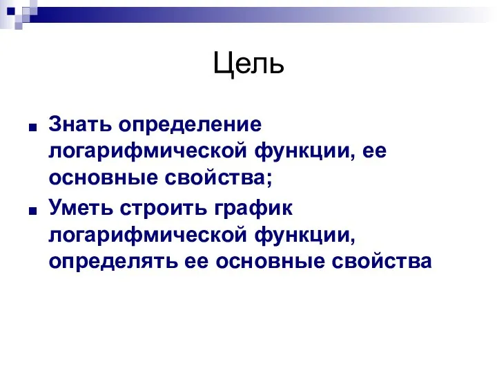 Цель Знать определение логарифмической функции, ее основные свойства; Уметь строить график