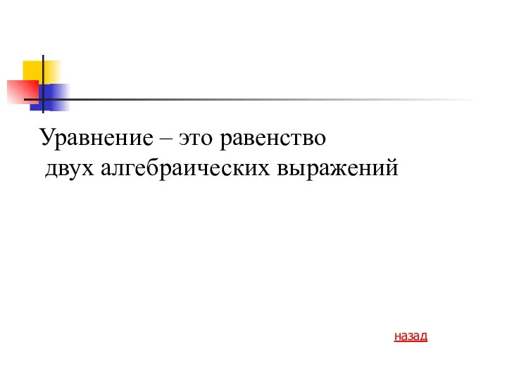 Уравнение – это равенство двух алгебраических выражений назад