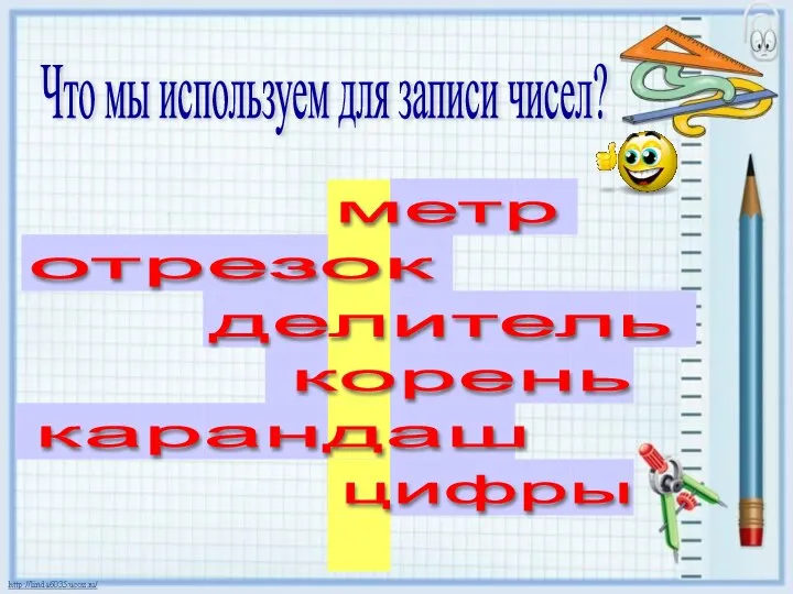 Что мы используем для записи чисел? метр отрезок делитель корень цифры карандаш