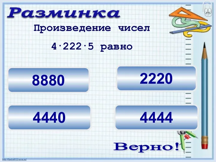 2220 4440 8880 Произведение чисел 4⋅222⋅5 равно Верно! 4444