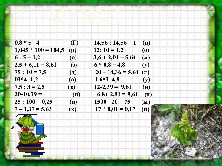 ОТвет 0,8 * 5 =4 (Г) 14,56 : 14,56 = 1