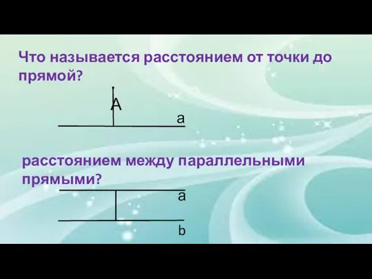 Что называется расстоянием от точки до прямой? .А а расстоянием между параллельными прямыми? а b