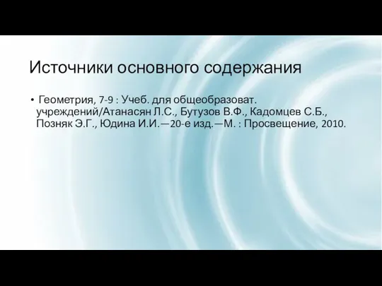 Источники основного содержания Геометрия, 7-9 : Учеб. для общеобразоват. учреждений/Атанасян Л.С.,