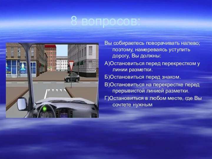 8 вопросов: Вы собираетесь поворачивать налево; поэтому, намереваясь уступить дорогу, Вы