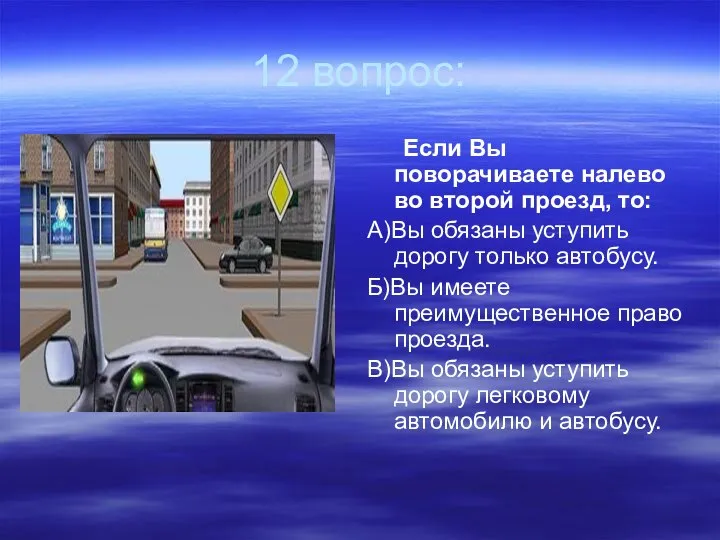 12 вопрос: Если Вы поворачиваете налево во второй проезд, то: А)Вы