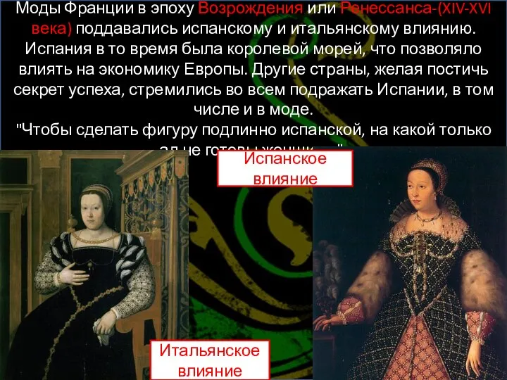 Моды Франции в эпоху Возрождения или Ренессанса-(XIV-XVI века) поддавались испанскому и