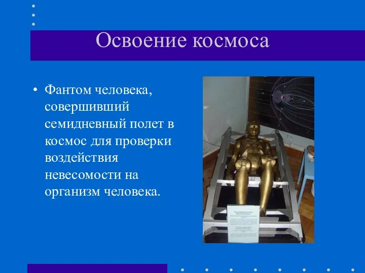 Освоение космоса Фантом человека, совершивший семидневный полет в космос для проверки воздействия невесомости на организм человека.