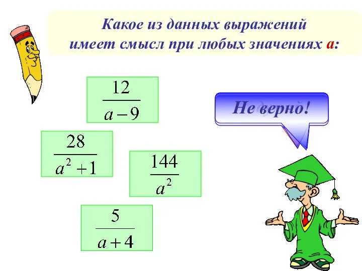 Какое из данных выражений имеет смысл при любых значениях а: Молодец! Подумай! Подумай! Не верно!