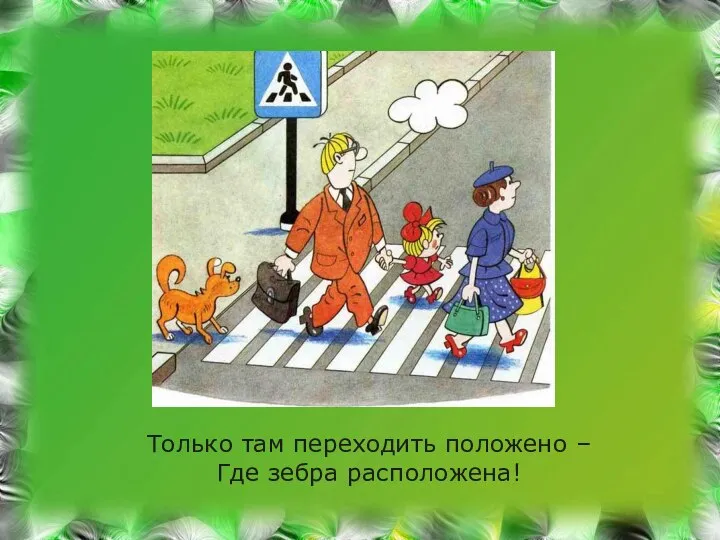 Только там переходить положено – Где зебра расположена!