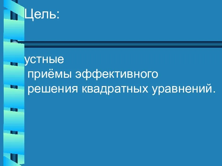 Цель: устные приёмы эффективного решения квадратных уравнений.