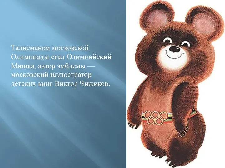 Талисманом московской Олимпиады стал Олимпийский Мишка, автор эмблемы — московский иллюстратор детских книг Виктор Чижиков.