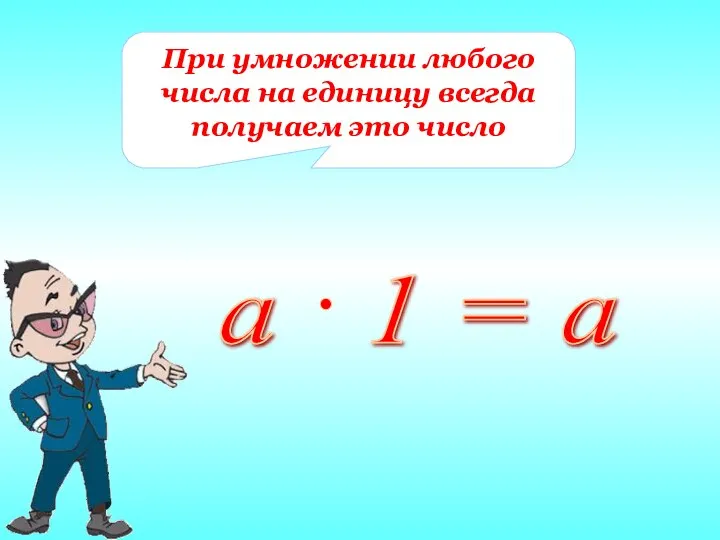 При умножении любого числа на единицу всегда получаем это число