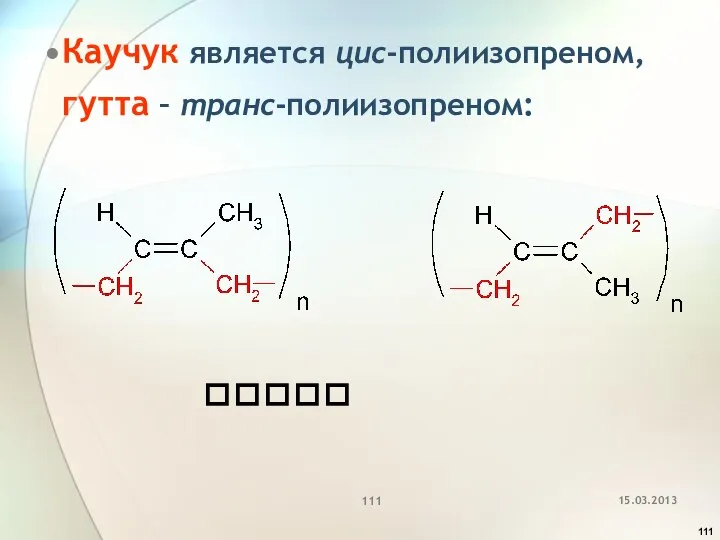 Каучук является цис-полиизопреном, гутта – транс-полиизопреном: 