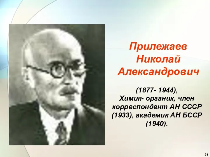 Прилежаев Николай Александрович (1877- 1944), Химик- органик, член корреспондент АН СССР (1933), академик АН БССР (1940).