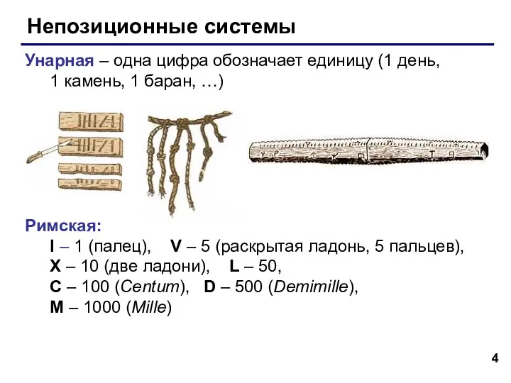 Непозиционные системы Унарная – одна цифра обозначает единицу (1 день, 1