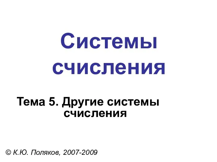 Системы счисления © К.Ю. Поляков, 2007-2009 Тема 5. Другие системы счисления