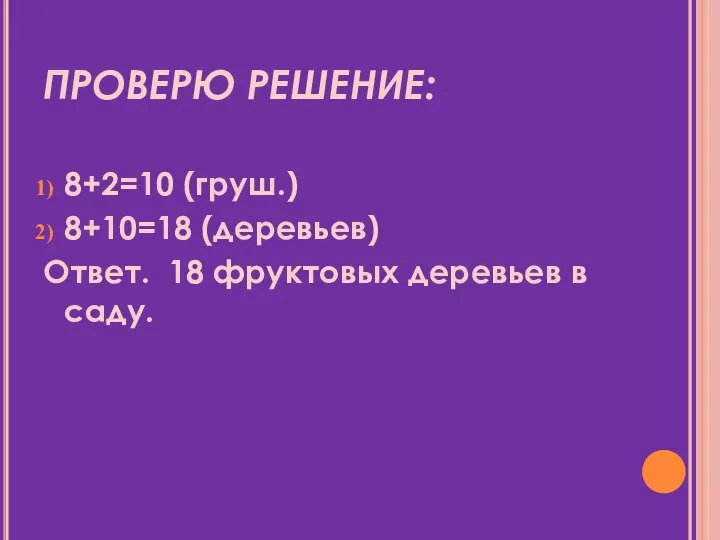 ПРОВЕРЮ РЕШЕНИЕ: 8+2=10 (груш.) 8+10=18 (деревьев) Ответ. 18 фруктовых деревьев в саду.